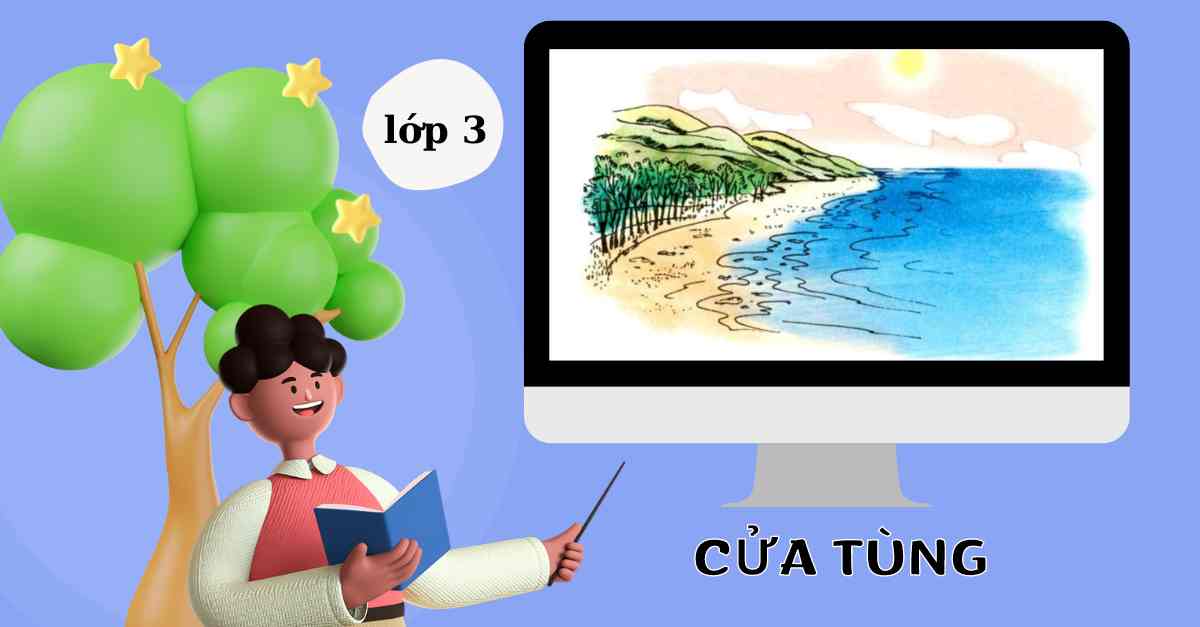 Soạn bài tập đọc: Cửa tùng lớp 3 trang 109 SGK tiếng Việt tập 1