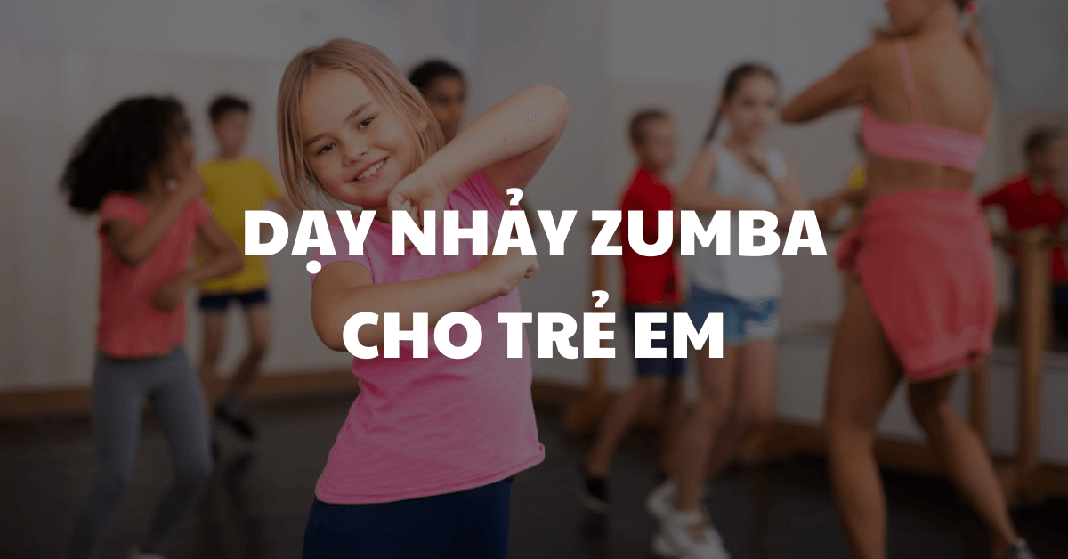Dạy nhảy Zumba cho trẻ em: Lợi ích & Các bài tập phù hợp theo từng độ tuổi