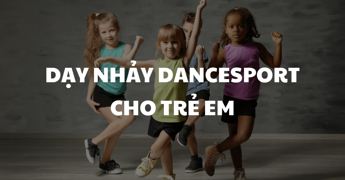 Dạy nhảy Dancesport cho trẻ em: Nâng cao sức khỏe & phát triển toàn diện