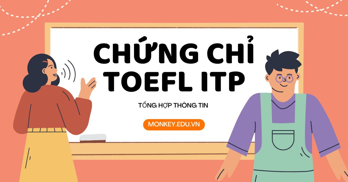 Chứng chỉ TOEFL ITP là gì? Tầm quan trọng và lợi ích khi sở hữu