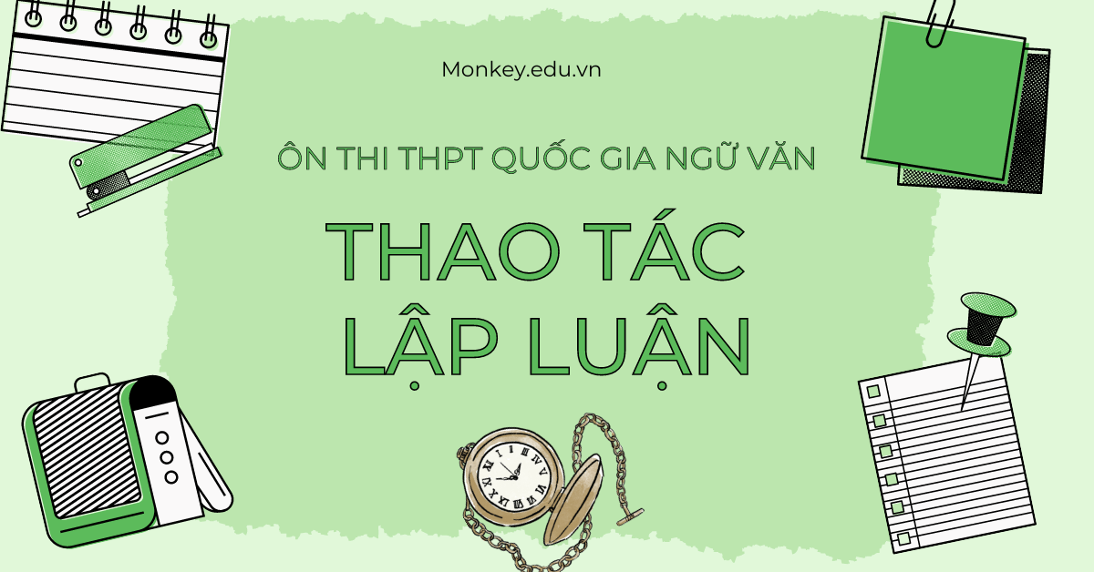 Thao tác lập luận: Ôn thi phần Đọc - Hiểu THPT Quốc Gia môn Ngữ Văn