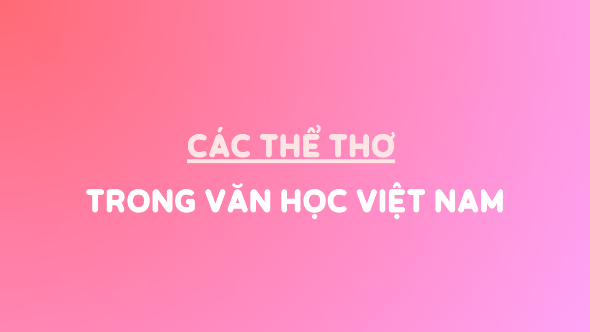 Các thể thơ trong văn học Việt Nam phổ biến & cách phân biệt