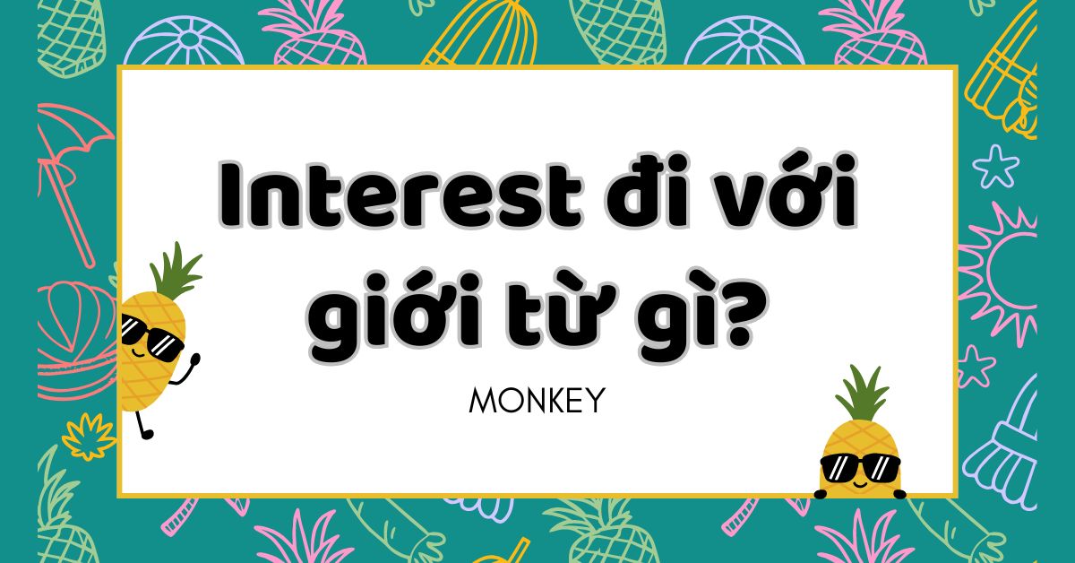 Interest đi với giới từ gì? Hiểu để dùng đúng ngữ pháp