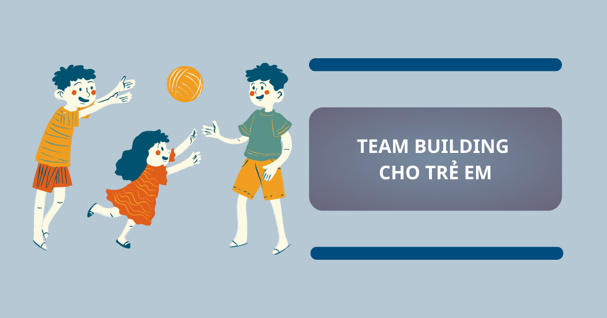 Team building cho trẻ em: 25+ trò chơi đồng đội vui nhộn và bổ ích