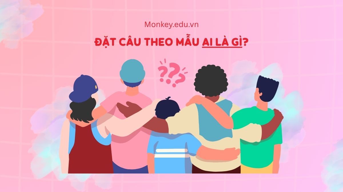 Đặt câu theo mẫu Ai là gì? & Cách phân biệt với Ai làm gì? Ai thế nào?