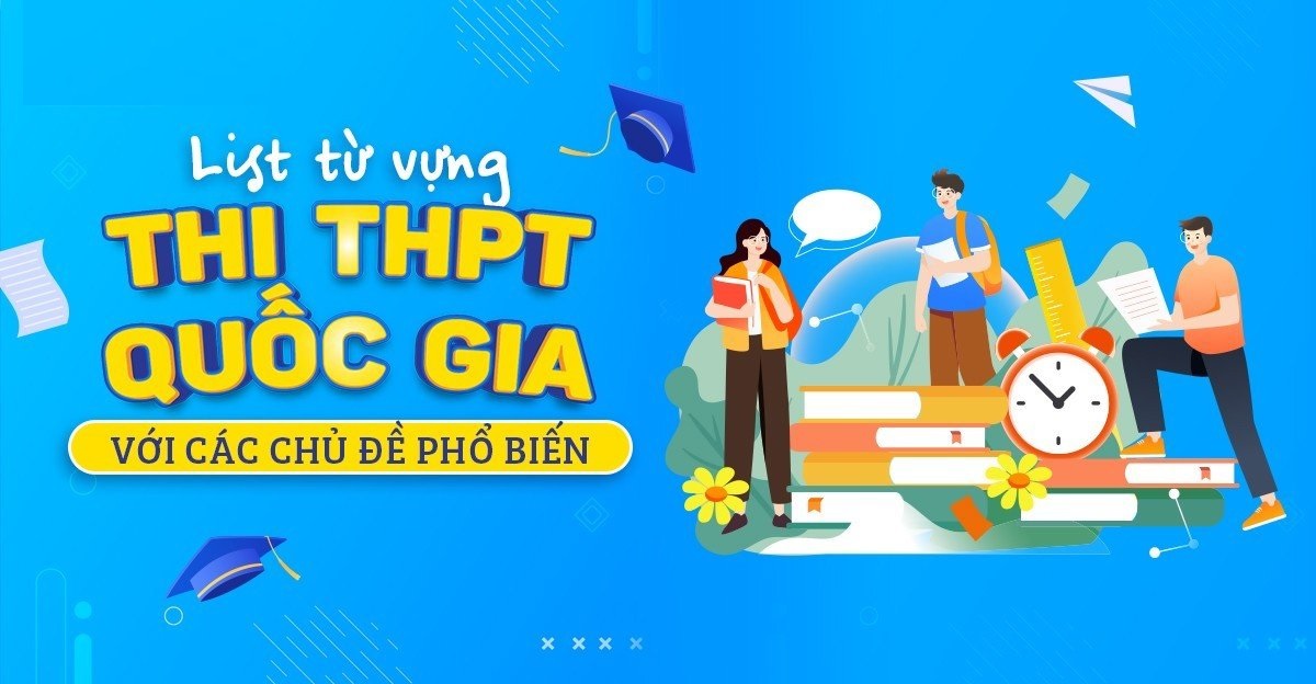 Tổng hợp 500+ từ vựng thi THPT quốc gia môn tiếng Anh muốn đạt điểm cao phải nhớ