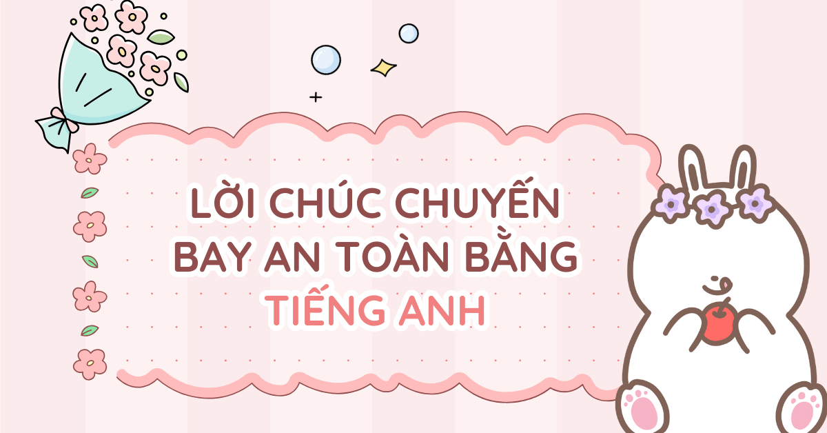 20+ lời chúc chuyến bay an toàn bằng tiếng Anh hay, ý nghĩa nhất!