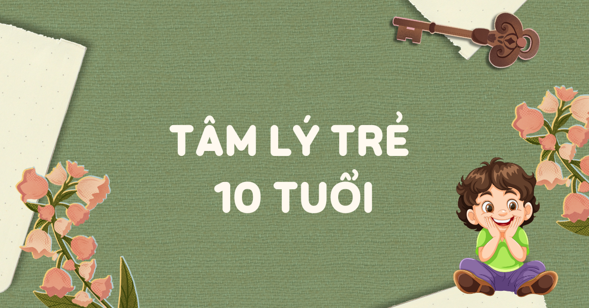 Tâm lý trẻ 10 tuổi: Cách giáo dục giúp trẻ phát triển tốt nhất!