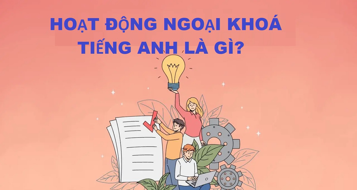 Hoạt động ngoại khóa tiếng Anh là gì? Tổng hợp từ vựng tiếng Anh chủ đề hoạt động ngoại khoá