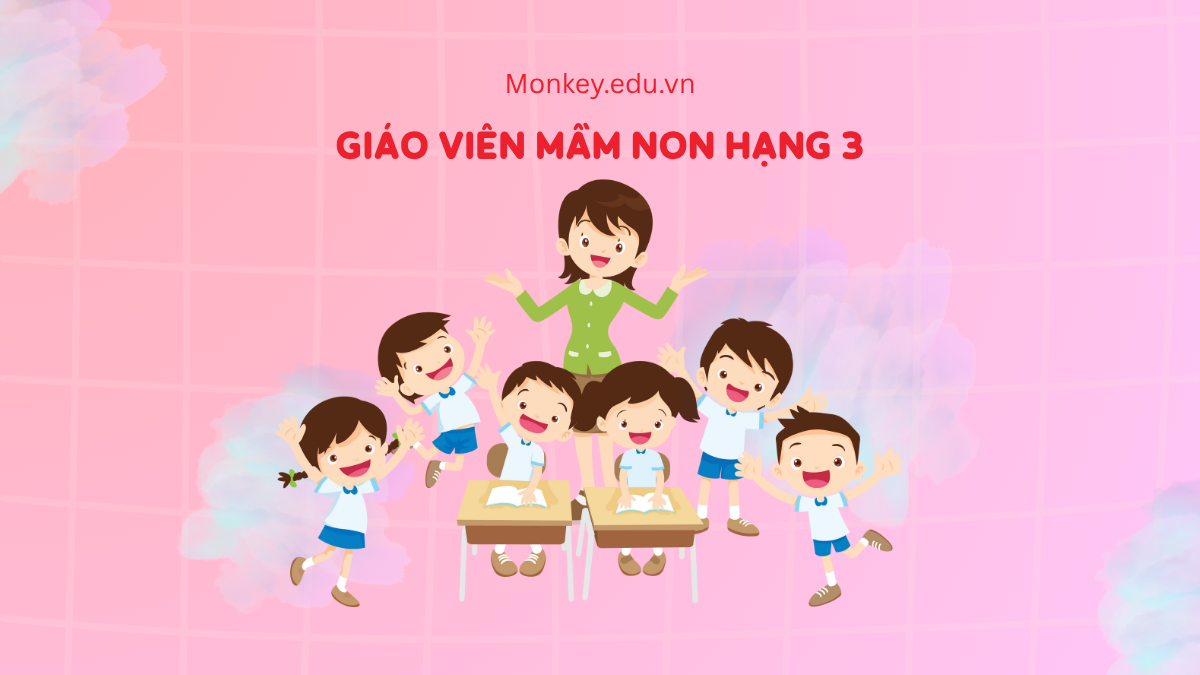 Giáo viên mầm non hạng 3: Tiêu chuẩn & Bảng lương mới nhất 2025