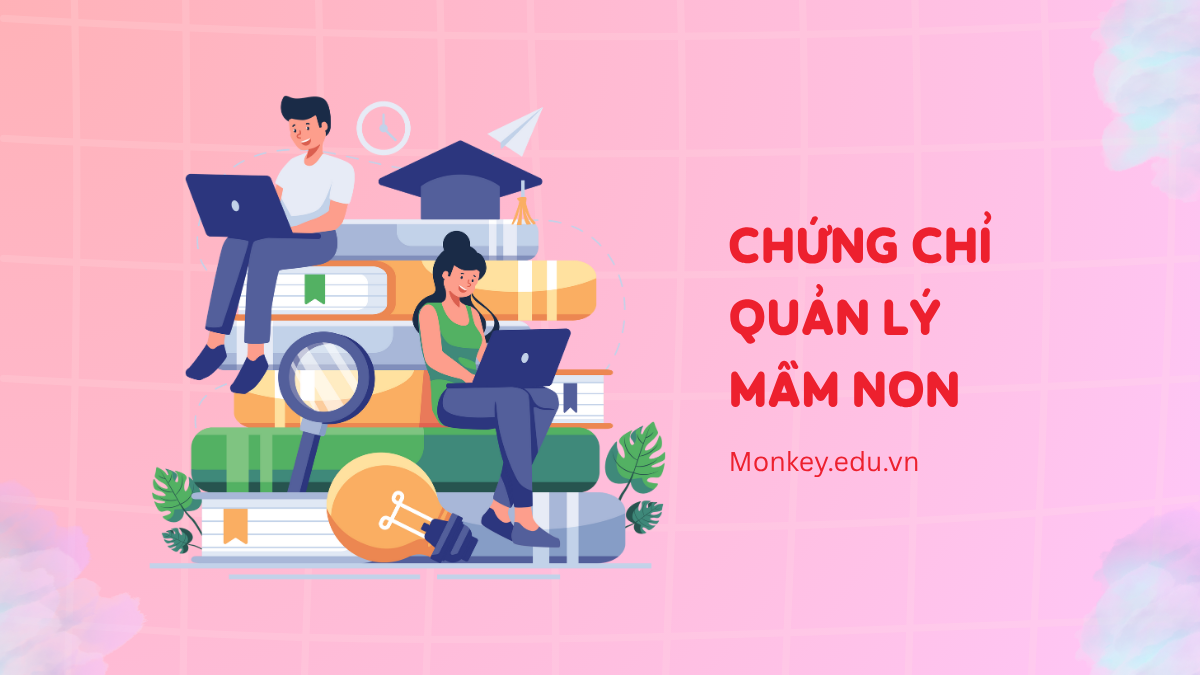 Chứng chỉ quản lý mầm non: Giải đáp tất cả thắc mắc của người học!