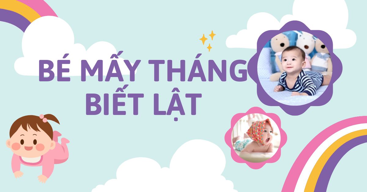 Trẻ mấy tháng biết lật? Cách tập lật cho bé an toàn hiệu quả