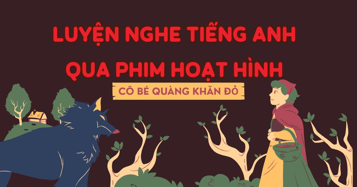 Luyện nghe – xem hoạt hình Cô Bé Quàng Khăn Đỏ tiếng Anh
