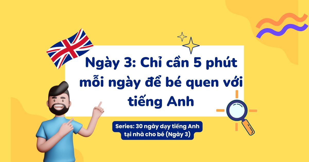 Ngày 3: Chỉ cần 5 phút mỗi ngày để bé quen với tiếng Anh