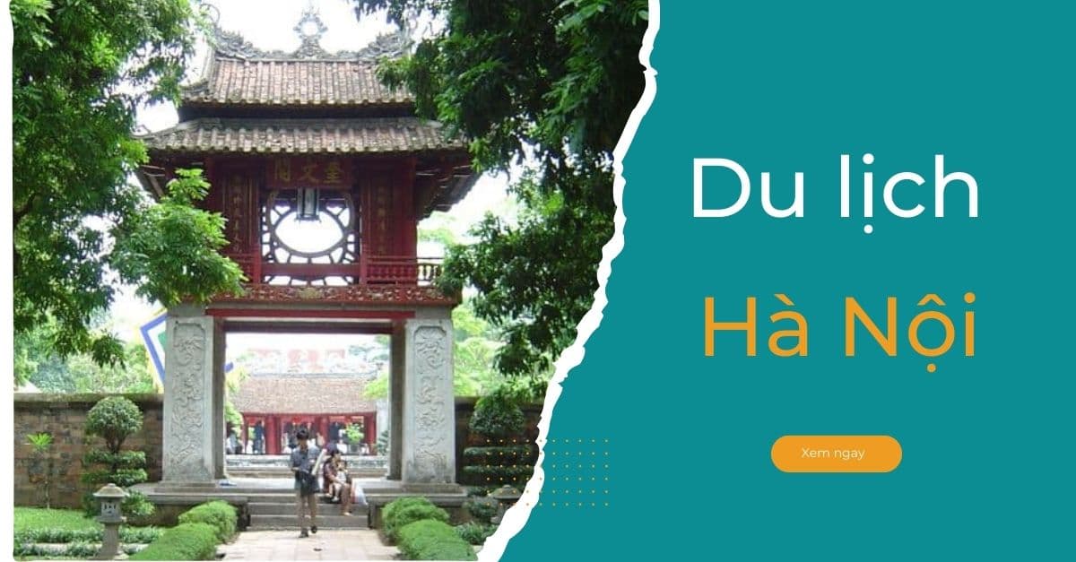 Du lịch Hà Nội: Khám phá di sản văn hóa và ẩm thực đa dạng