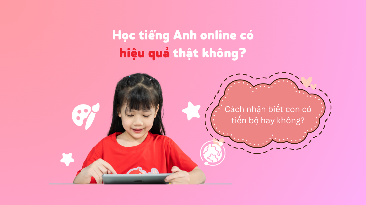 Học tiếng Anh online có hiệu quả không? Cách nhận biết sự tiến bộ của con!