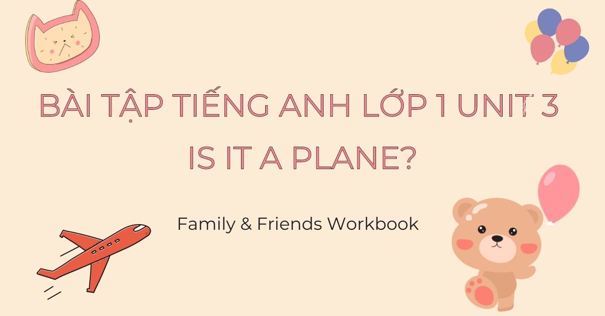 Bài tập Tiếng Anh lớp 1 unit 3 Is it a plane? | Family & Friends Workbook