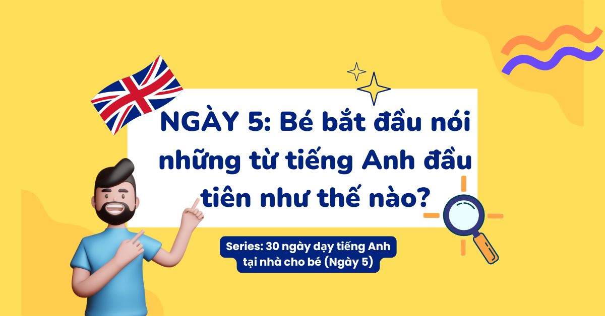 NGÀY 5: Bé bắt đầu nói những từ tiếng Anh đầu tiên như thế nào?