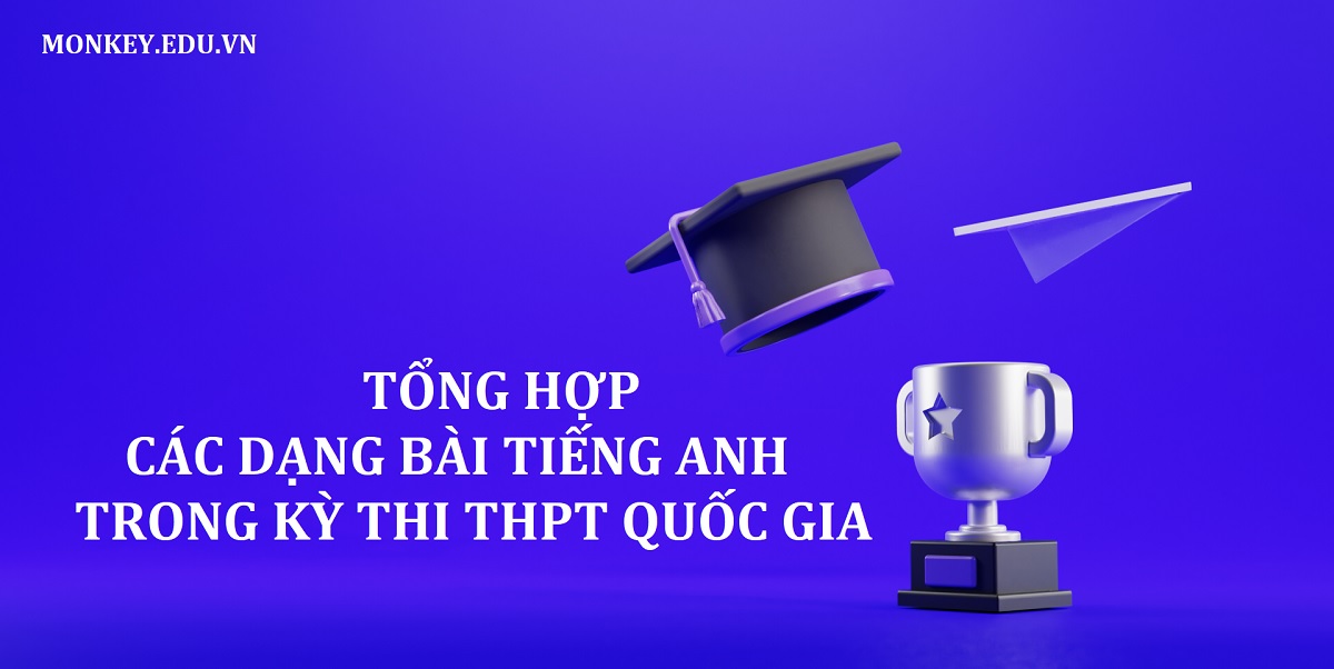 Tổng hợp các dạng bài tiếng Anh thi THPT quốc gia & hướng dẫn chinh phục hiệu quả