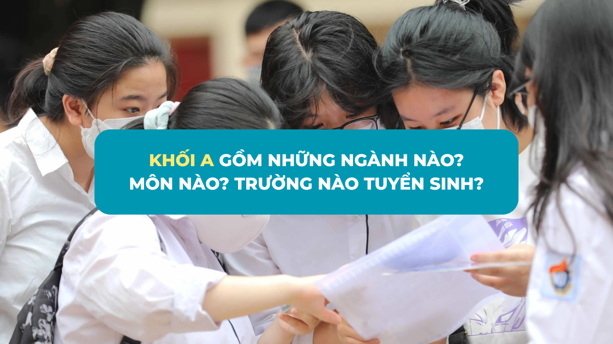Khối A gồm những ngành nào? Môn nào? Trường nào xét tuyển 2025?