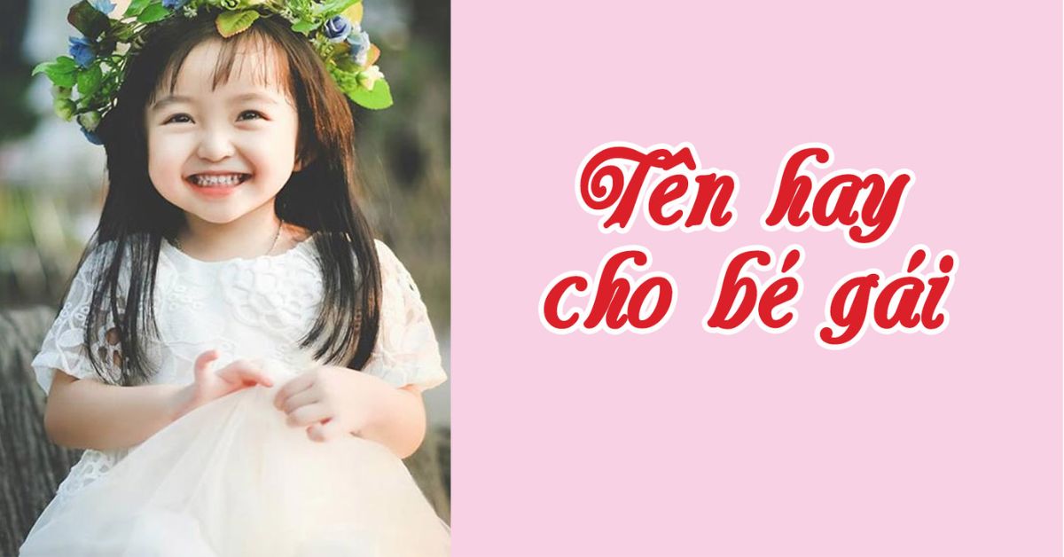 500+ tên hay cho bé gái hay, ý nghĩa nhưng độc đáo