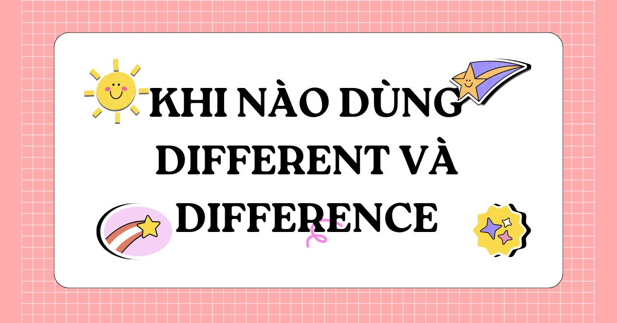 Khi nào dùng different và difference? Cách dùng chính xác nhất!