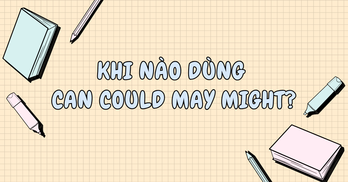 Khi nào dùng Can Could May Might? Cách phân biệt dễ hiểu, dễ áp dụng!