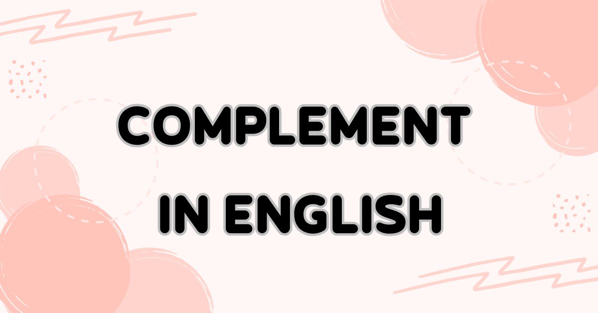 Complement in English: Definition, Types, Rules, Examples, and Exercises