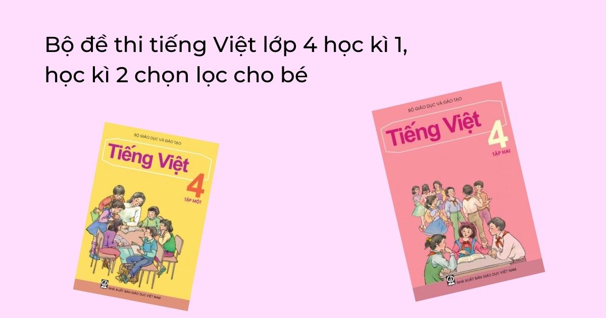 Bộ đề thi tiếng Việt lớp 4 học kì 1, học kì 2 chọn lọc cho bé