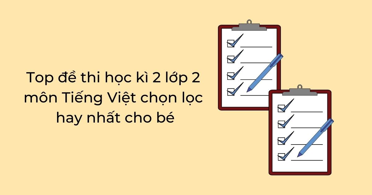 Top đề thi học kì 2 lớp 2 môn Tiếng Việt chọn lọc hay nhất cho bé