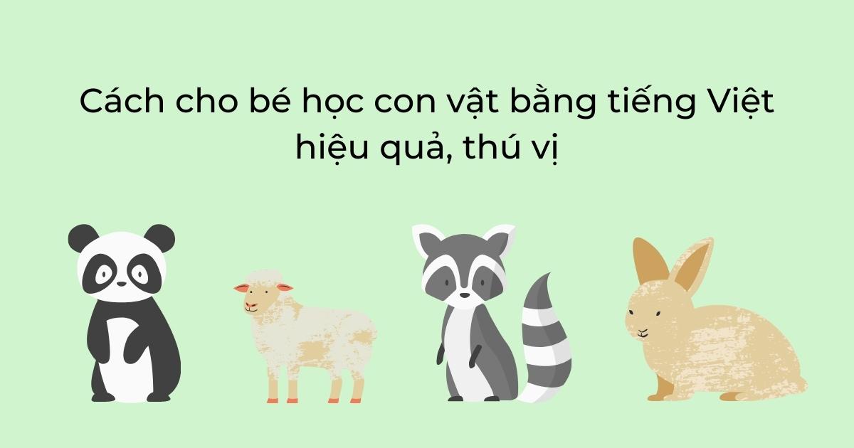 Cách cho bé học con vật bằng tiếng Việt hiệu quả, thú vị