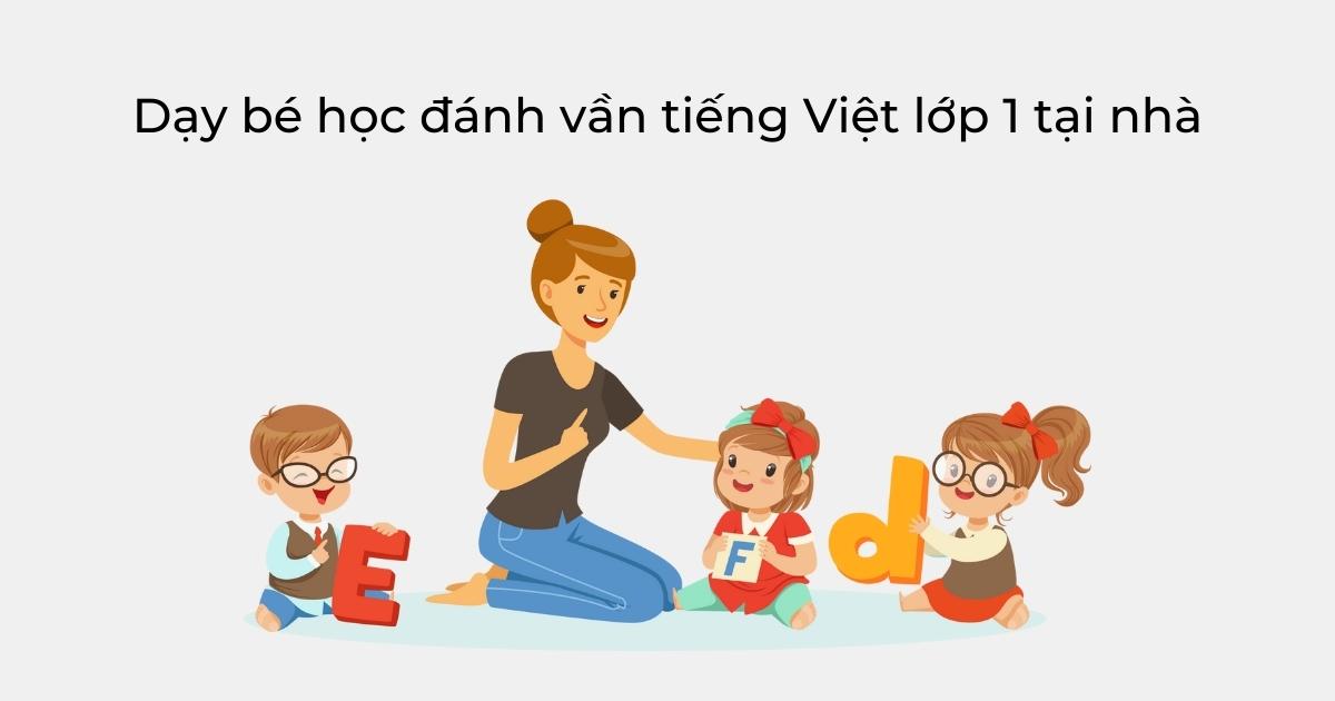 Dạy bé học đánh vần tiếng Việt lớp 1 tại nhà