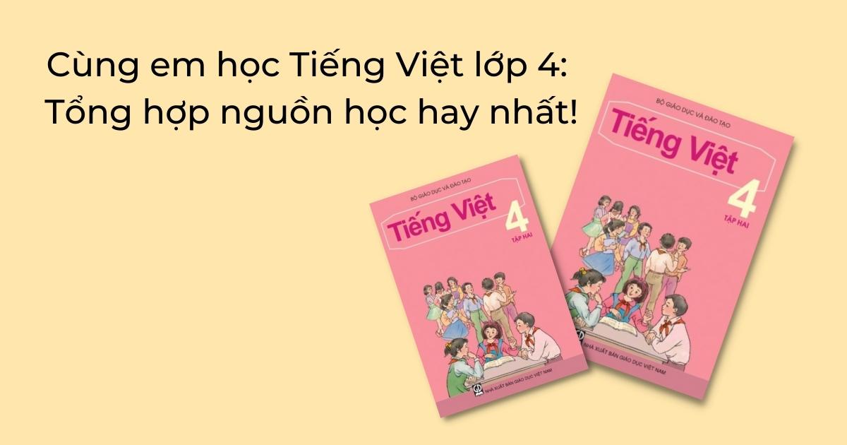Cùng em học Tiếng Việt lớp 4: Tổng hợp nguồn học hay nhất!