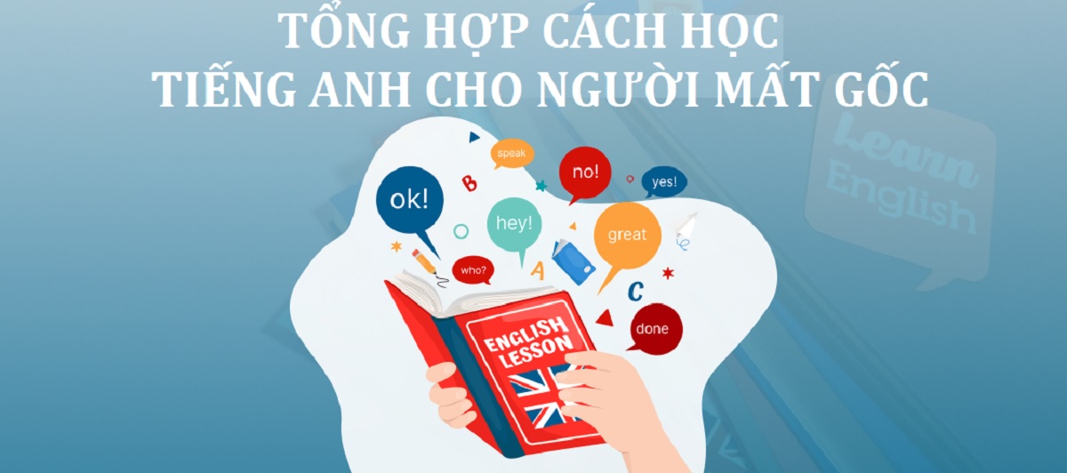 Học tiếng Anh cho người mất gốc nên bắt đầu từ đâu? Cách lấy lại gốc tiếng Anh hiệu quả