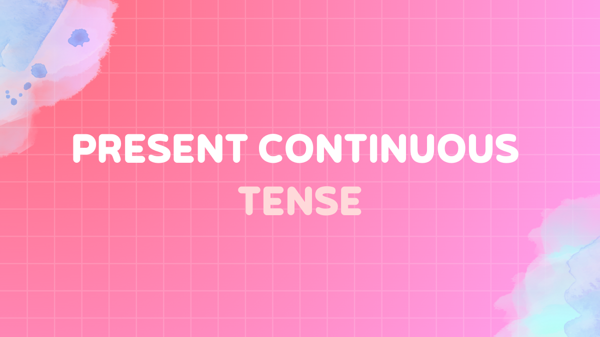 Present continuous tense: Definition, uses, structure, and examples