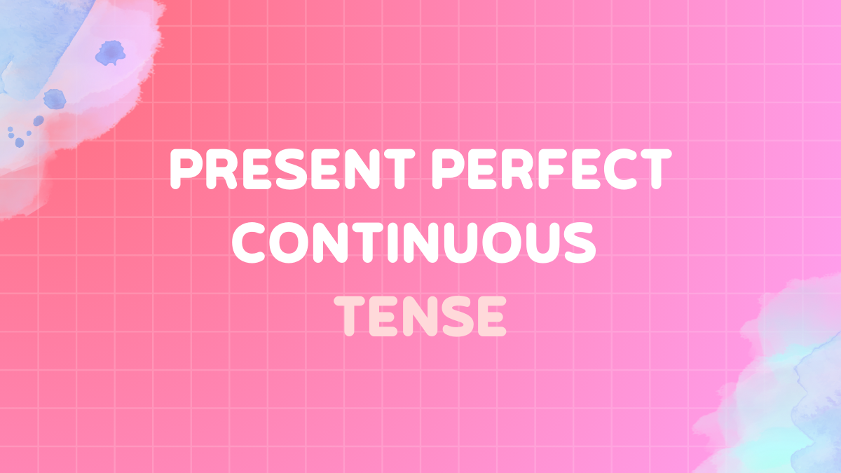 Present perfect continuous tense: Definition, structure, uses & examples