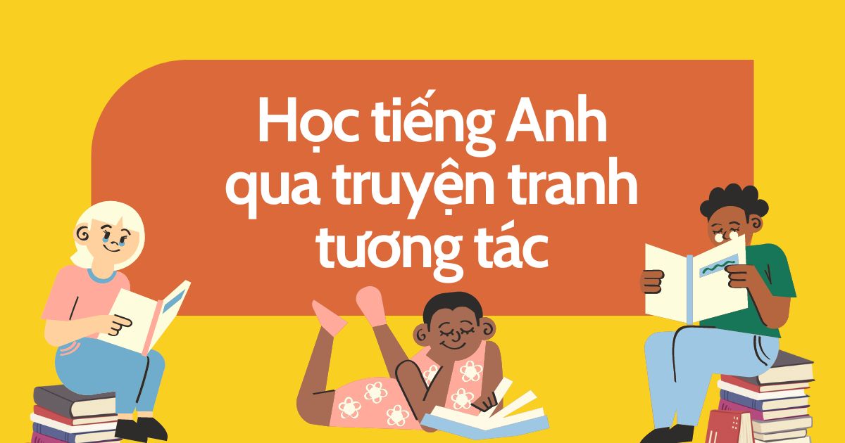 Học tiếng Anh qua truyện tranh: Phương pháp giúp tăng vốn từ vựng & ngữ pháp nhanh chóng