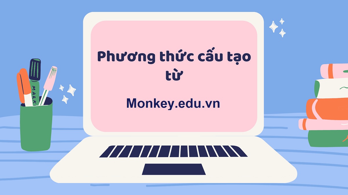 Cấu tạo từ tiếng Việt và những kiến thức về từ  cần nắm rõ