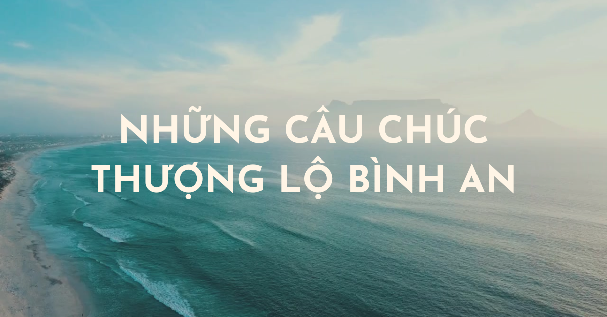 Những câu chúc thượng lộ bình an bằng tiếng Anh độc đáo, ý nghĩa!