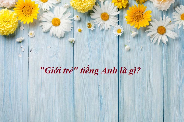 Tìm hiểu xem giới trẻ trong tiếng Anh là gì. (Ảnh: Sưu tầm Internet)