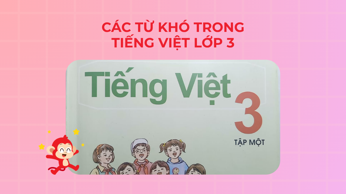 Các từ khó trong tiếng Việt lớp 3 dễ hiểu nhầm nghĩa [Cần chú ý!]