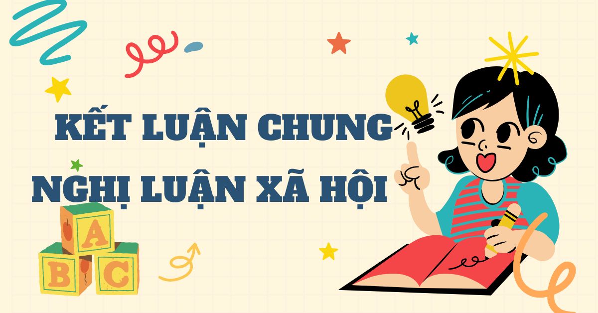 Cách viết kết bài chung cho nghị luận xã hội hay & 10 mẫu chọn lọc