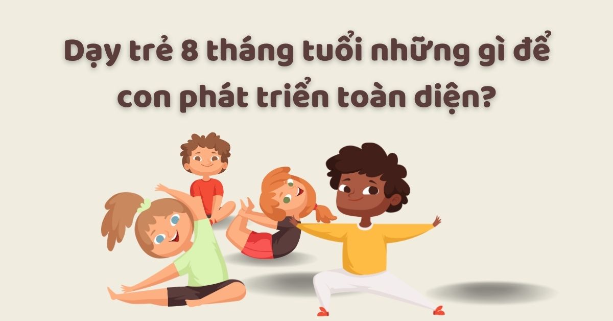 Dạy trẻ 8 tháng tuổi những gì để con phát triển tốt nhất?