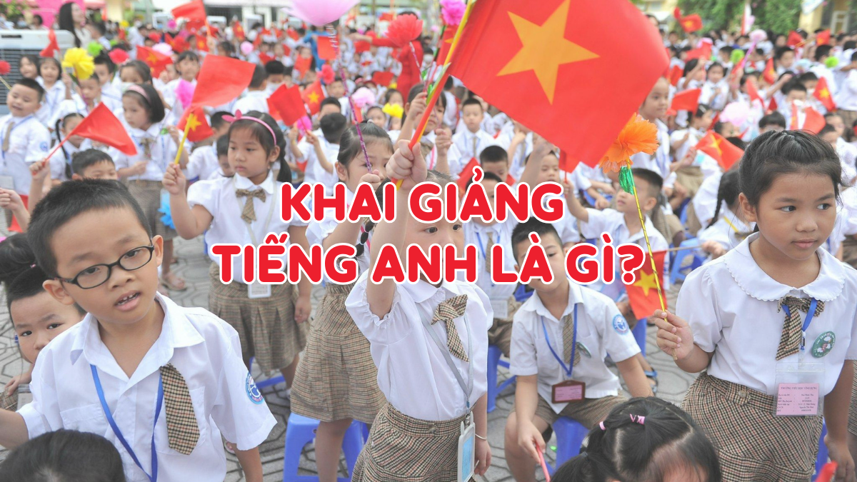 Khai giảng tiếng Anh là gì? Từ vựng liên quan & bài văn mẫu hay!