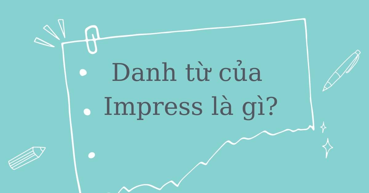 "Impress danh từ là gì?" - Khám phá Ý Nghĩa và Cách Sử Dụng Ấn Tượng trong Tiếng Việt