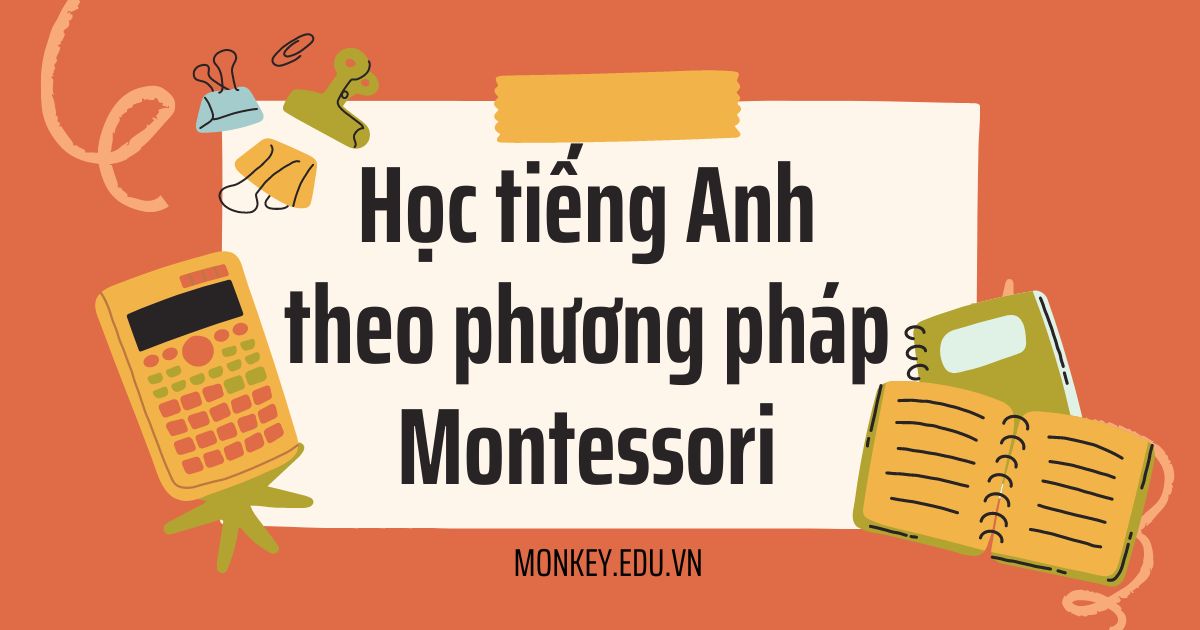 Phương pháp Montessori là gì? Cách dạy tiếng Anh cho trẻ bằng Montessori