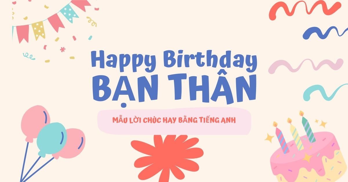 100+ mẫu câu chúc mừng sinh nhật bạn thân bằng tiếng Anh “lầy lội”