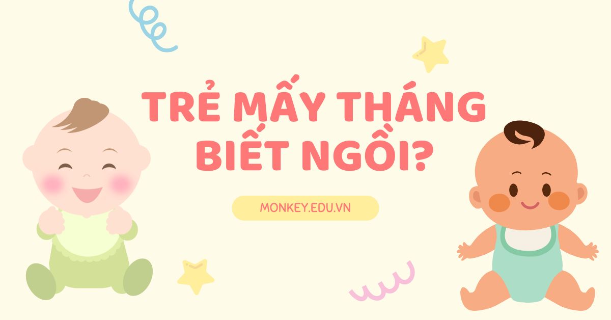 Trẻ mấy tháng biết ngồi? Một số lưu ý an toàn khi trẻ biết ngồi