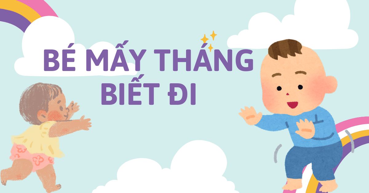 Trẻ mấy tháng biết đi? Bí quyết giúp con nhanh biết đi an toàn