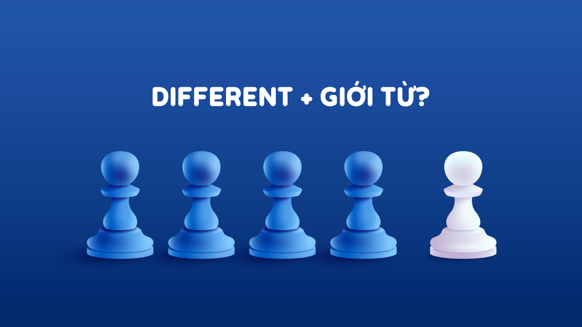 Different đi với giới từ gì? Cấu trúc, cách dùng đúng & lưu ý